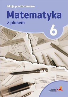 Matematyka SP 6 Lekcje Powt&oacute;rzeniowe w. 2019 GWO