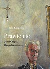 Prawie nic. J&oacute;zef Czapski. Biografia malarza