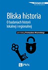 Bliska historia. O badaniach historii lokalnej...