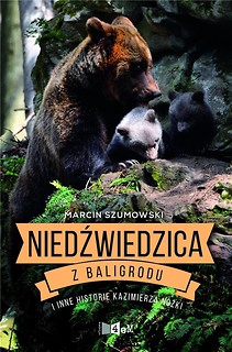 Niedźwiedzica z Baligrodu i inne historie K. N&oacute;żki