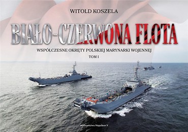 Biało-czerwona flota. Wsp&oacute;łczesne okręty... T.1