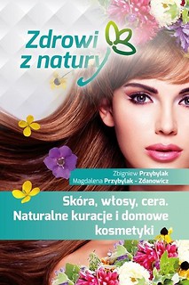 Sk&oacute;ra, włosy, cera. Naturalne kuracje i domowe...