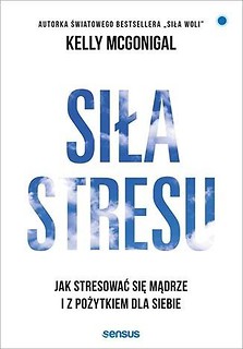 Siła stresu. Jak stresować się mądrze...