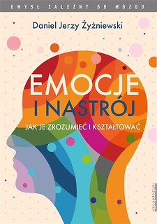 Emocje i nastr&oacute;j. Jak je zrozumieć i kształtować