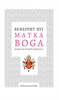 Matka Boga. Maryja w wierze Kościoła