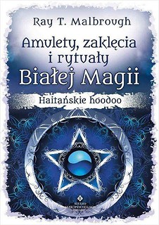 Amulety zaklęcia i rytuały Białej Magii