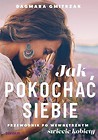 Jak pokochać siebie. Przewodnik po wewnętrznym...