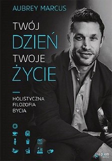 Tw&oacute;j dzień, Twoje życie. Holistyczna filozofia...