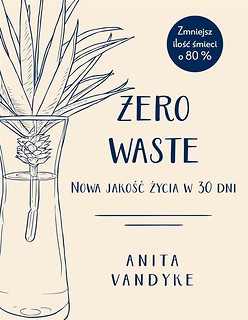 Zero waste. Nowa jakość życia w 30 dni