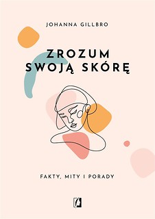 Zrozum swoją sk&oacute;rę. Fakty, mity i porady