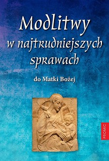 Modlitwy w najtrudniejszych sprawach do Matki...