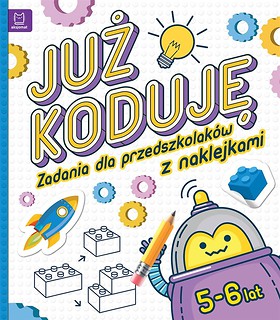 Już koduję! Zadania dla przedszkolak&oacute;w 5-6 lat