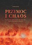 Przemoc i chaos. Powiat sanocki i okolice: sierpień 1944 – lipiec 1947. Analiza antropologiczno-historyczna