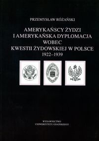 Amerykańscy Żydzi i amerykańska dyplomacja wobec kwestii żydowskiej w Polsce 1922 - 1939