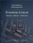 Żydowski Lublin. Źr&oacute;dła - obrazy - narracje