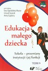 Edukacja małego dziecka Tom 9 Szkoła - przemiany instytucji i jej funkcji
