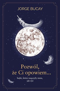 Pozw&oacute;l, że ci opowiem bajki, kt&oacute;re nauczyły mnie