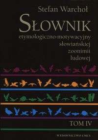 Słownik etymologiczno-motywacyjny słowiańskiej zoonimii ludowej Tom 4