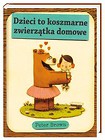 Dzieci to koszmarne zwierzątka domowe