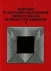 Wartości w językowo-kulturowym obrazie świata Słowian i ich sąsiadów 3 Problemy eksplikowania i profilowania pojęć
