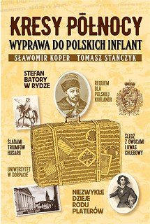 Kresy p&oacute;łnocy. Wyprawa do polskich Inflant