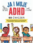 Ja i moje ADHD. 60 ćwiczeń, kt&oacute;re pomogą dziecku..