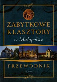 Zabytkowe klasztory w Małopolsce Przewodnik