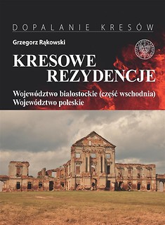 Kresowe rezydencje T.3 Wojew&oacute;dztwo białostockie...