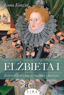 Elżbieta I. Kr&oacute;lowa dziewica, jej rywalki...
