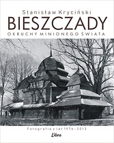 Bieszczady. Okruchy minionego świata