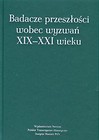 Badacze przeszłości wobec wyzwań XIX-XXI wieku