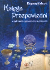 Księga przepowiedni czyli 1001 sposobów wróżenia