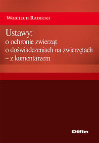 Ustawy: o ochronie zwierząt, o doświadczeniach na zwierzętach - z komentarzem