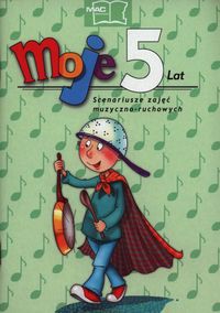 Moje 5 lat Scenariusze zajęć muzyczno-ruchowych + 2 CD