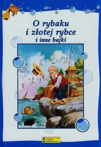 O rybaku i złotej rybce i inne bajki