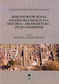 Biskupstwo w Novae (Moesia Secunda) IV-VI w Historia - Architektura - Życie codzienne Tom 1