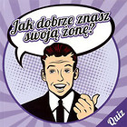 Jak dobrze znasz swoja żone?