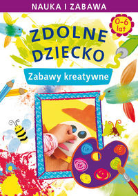 Zdolne dziecko Zabawy kreatywne 0-6 lat