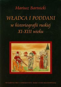 Władca i poddani w historiografii ruskiej XI-XIII wieku