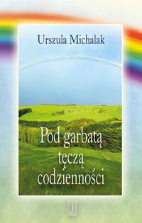 Pod garbatą tęczą codzienności