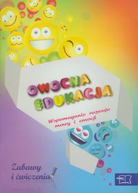 Owocna edukacja Wspomaganie rozwoju mowy i emocji Zabawy i ćwiczenia Edukacja wczesnoszkolna