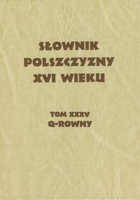 Słownik Polszczyzny XVI wieku Tom XXXV