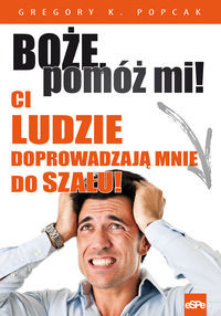 Boże pomóż mi! Ci ludzie doprowadzają mnie do szału!