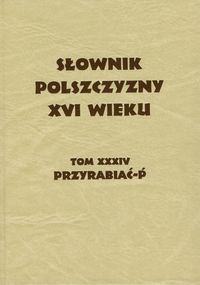 Słownik Polszczyzny XVI wieku Tom XXXIV