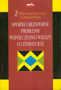 Sporne i bezsporne problemy współczesnej wiedzy o literaturze