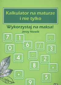Kalkulator na maturze i nie tylko Wykorzystaj na maksa!