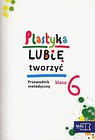 Plastyka Lubię tworzyć 6 Przewodnik metodyczny z płytą CD