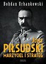 Józef Piłsudski Marzyciel i strateg