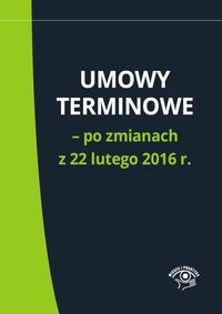 Umowy terminowe - po zmianach z 22 lutego 2016 r.