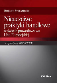 Nieuczciwe praktyki handlowe w świetle prawodawstwa Unii Europejskiej